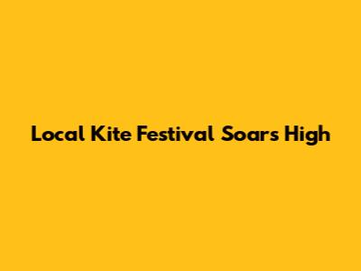 Local Kite Festival Soars High