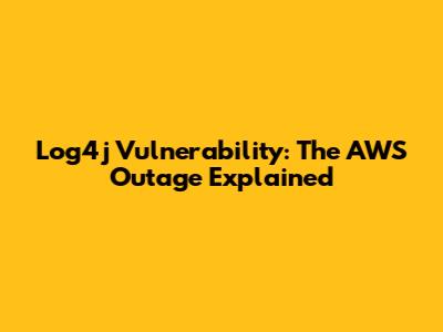 Log4j Vulnerability: The AWS Outage Explained