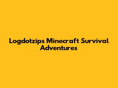Logdotzip's Minecraft Survival Adventures