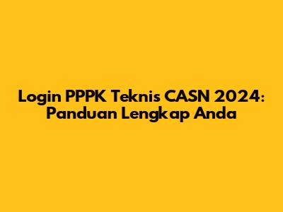 Login PPPK Teknis CASN 2024: Panduan Lengkap Anda