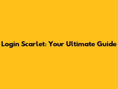 Login Scarlet: Your Ultimate Guide