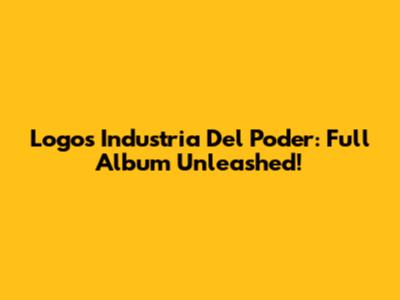 Logos Industria Del Poder: Full Album Unleashed!