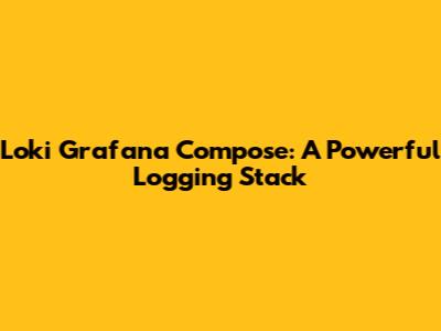 Loki Grafana Compose: A Powerful Logging Stack