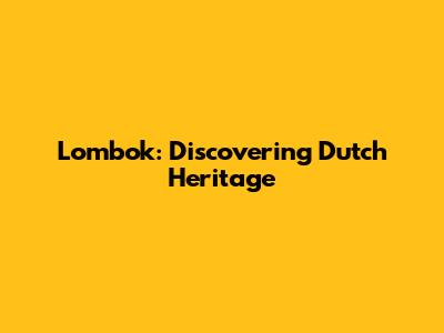 Lombok: Discovering Dutch Heritage