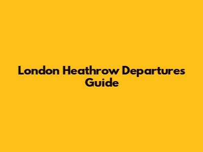 London Heathrow Departures Guide