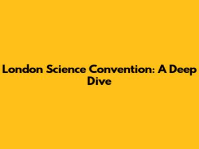 London Science Convention: A Deep Dive