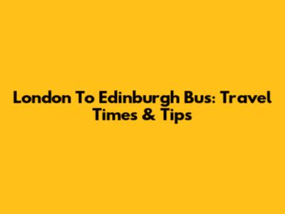 London To Edinburgh Bus: Travel Times & Tips