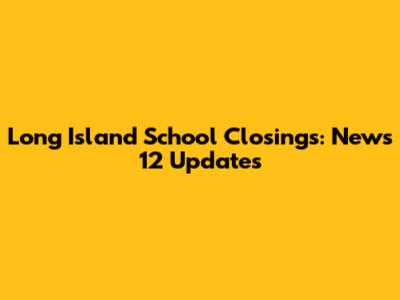 Long Island School Closings: News 12 Updates