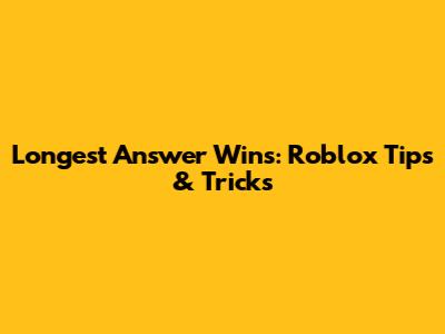 Longest Answer Wins: Roblox Tips & Tricks