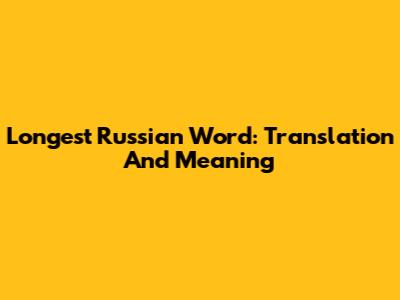 Longest Russian Word: Translation And Meaning
