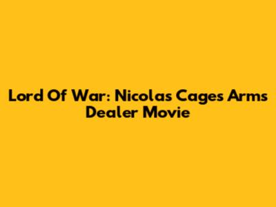 Lord Of War: Nicolas Cage's Arms Dealer Movie