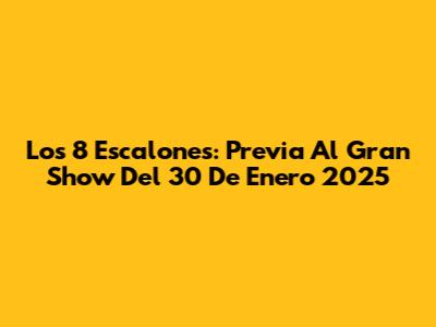 Los 8 Escalones: Previa Al Gran Show Del 30 De Enero 2025