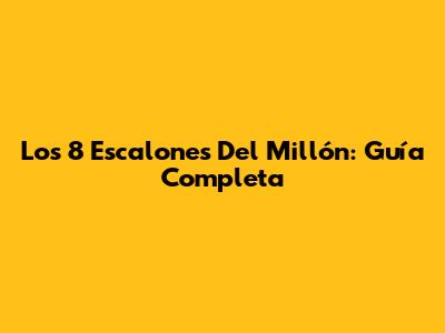 Los 8 Escalones Del Millón: Guía Completa