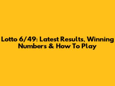 Lotto 6/49: Latest Results, Winning Numbers & How To Play