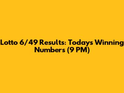 Lotto 6/49 Results: Today's Winning Numbers (9 PM)