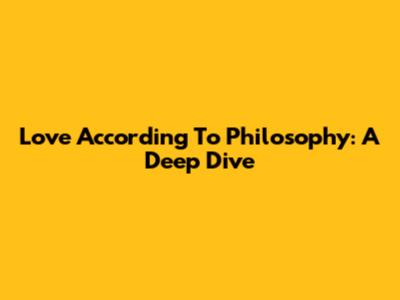 Love According To Philosophy: A Deep Dive
