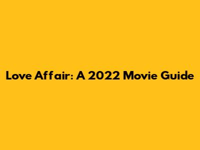 Love Affair: A 2022 Movie Guide