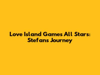 Love Island Games All Stars: Stefan's Journey