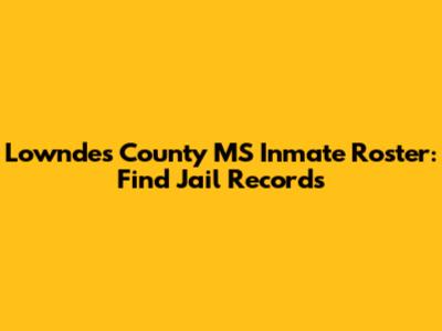 Lowndes County MS Inmate Roster: Find Jail Records