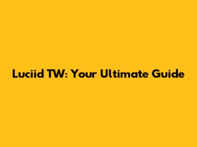 Luciid TW: Your Ultimate Guide