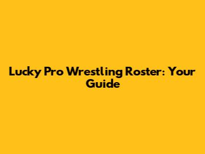 Lucky Pro Wrestling Roster: Your Guide