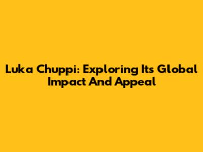 Luka Chuppi: Exploring Its Global Impact And Appeal