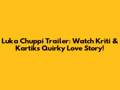 Luka Chuppi Trailer: Watch Kriti & Kartik's Quirky Love Story!