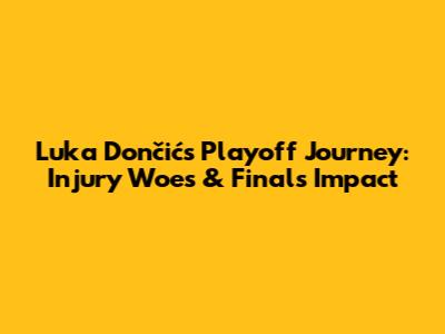Luka Dončić's Playoff Journey: Injury Woes & Finals Impact