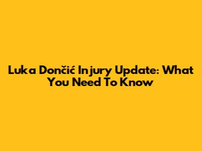 Luka Dončić Injury Update: What You Need To Know