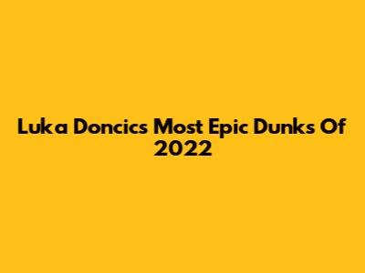 Luka Doncic's Most Epic Dunks Of 2022