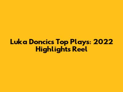 Luka Doncic's Top Plays: 2022 Highlights Reel