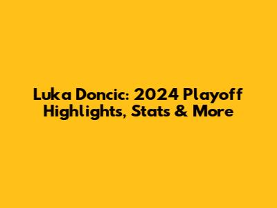 Luka Doncic: 2024 Playoff Highlights, Stats & More