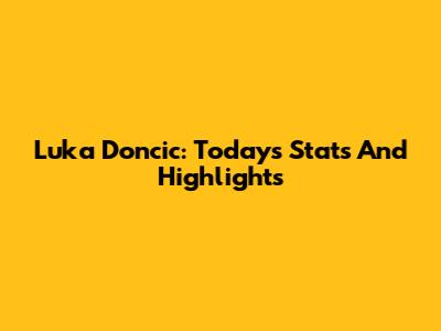 Luka Doncic: Today's Stats And Highlights