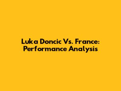 Luka Doncic Vs. France: Performance Analysis