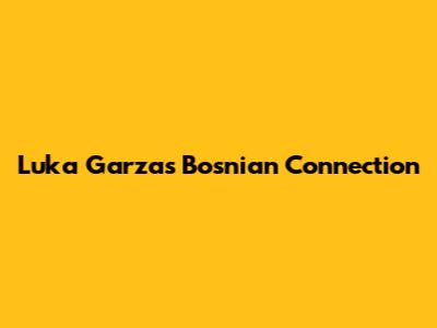 Luka Garza's Bosnian Connection