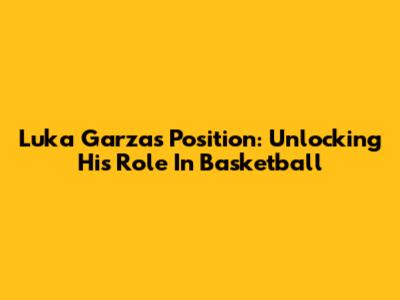 Luka Garza's Position: Unlocking His Role In Basketball