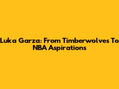Luka Garza: From Timberwolves To NBA Aspirations