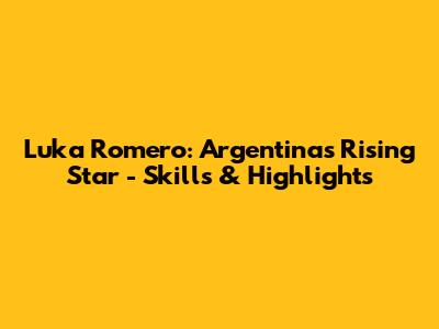 Luka Romero: Argentina's Rising Star - Skills & Highlights