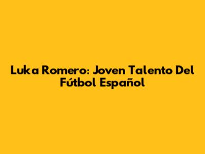 Luka Romero: Joven Talento Del Fútbol Español
