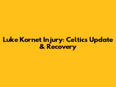 Luke Kornet Injury: Celtics Update & Recovery