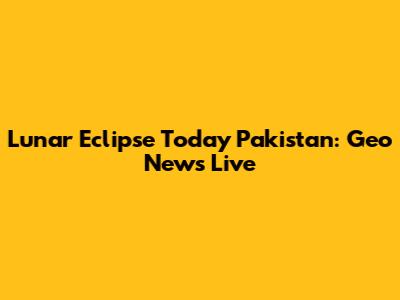 Lunar Eclipse Today Pakistan: Geo News Live