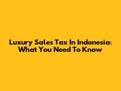 Luxury Sales Tax In Indonesia: What You Need To Know