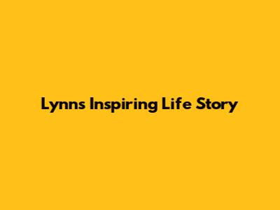 Lynn's Inspiring Life Story