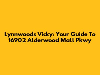 Lynnwood's Vicky: Your Guide To 16902 Alderwood Mall Pkwy