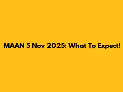 MAAN 5 Nov 2025: What To Expect!