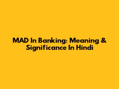 MAD In Banking: Meaning & Significance In Hindi
