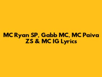 MC Ryan SP, Gabb MC, MC Paiva ZS & MC IG Lyrics