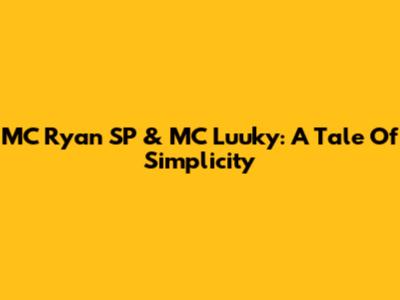 MC Ryan SP & MC Luuky: A Tale Of Simplicity