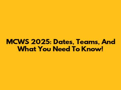 MCWS 2025: Dates, Teams, And What You Need To Know!