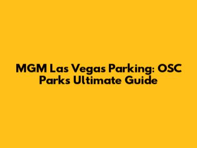 MGM Las Vegas Parking: OSC Park's Ultimate Guide